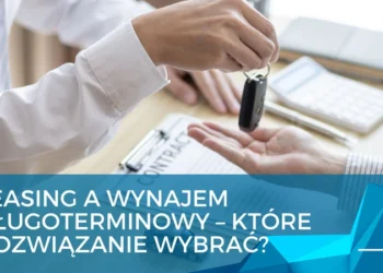 Leasing a wynajem długoterminowy – które rozwiązanie wybrać? 
